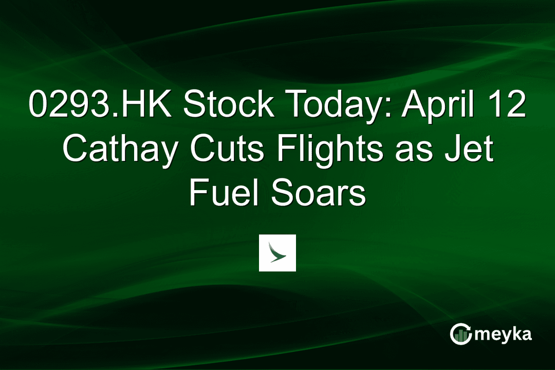 0293.HK Stock Today: April 12 Cathay Cuts Flights as Jet Fuel Soars | Meyka